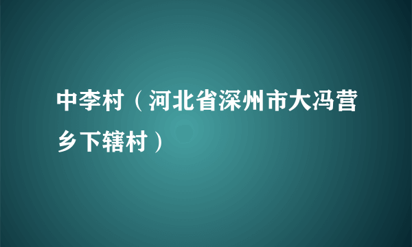 什么是中李村（河北省深州市大冯营乡下辖村）