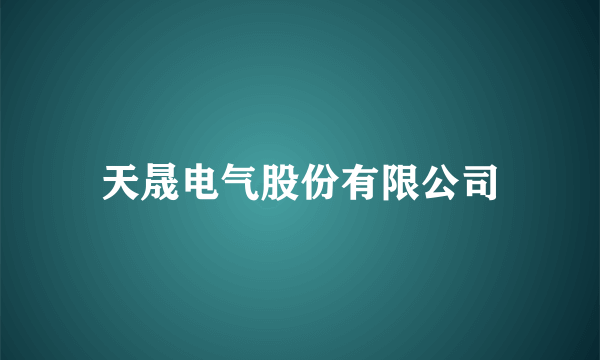 天晟电气股份有限公司