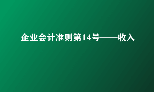 什么是企业会计准则第14号——收入