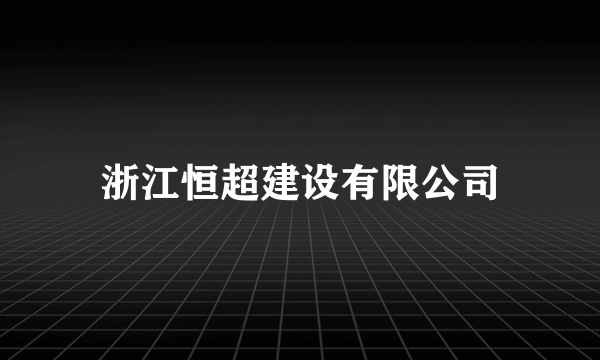 浙江恒超建设有限公司