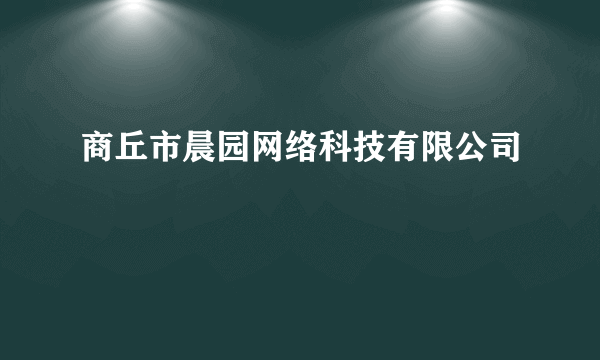 商丘市晨园网络科技有限公司