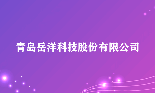 青岛岳洋科技股份有限公司