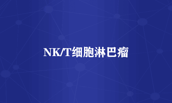 什么是NK/T细胞淋巴瘤