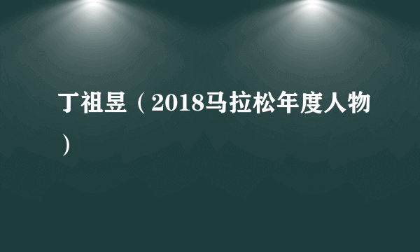 丁祖昱（2018马拉松年度人物）