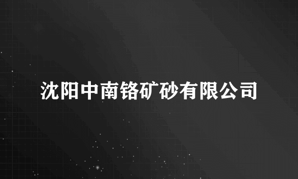 沈阳中南铬矿砂有限公司