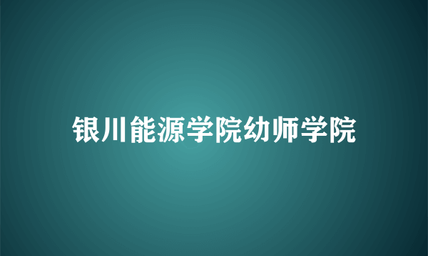 银川能源学院幼师学院