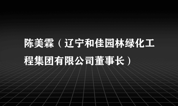 陈美霖（辽宁和佳园林绿化工程集团有限公司董事长）