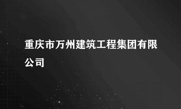 重庆市万州建筑工程集团有限公司