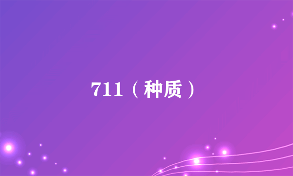 711（种质）