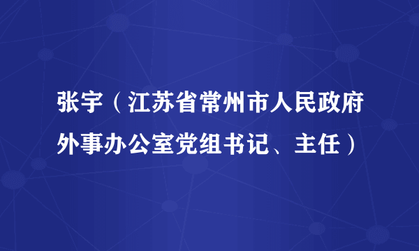 张宇（江苏省常州市人民政府外事办公室党组书记、主任）