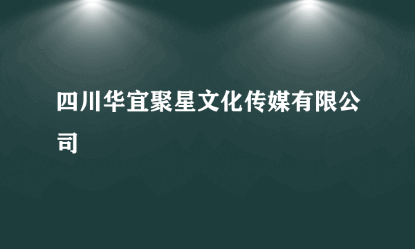 什么是四川华宜聚星文化传媒有限公司