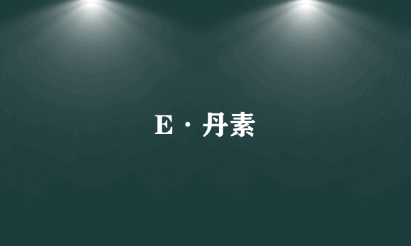 E·丹素