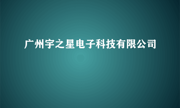 广州宇之星电子科技有限公司