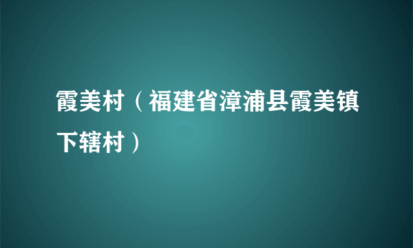 什么是霞美村（福建省漳浦县霞美镇下辖村）