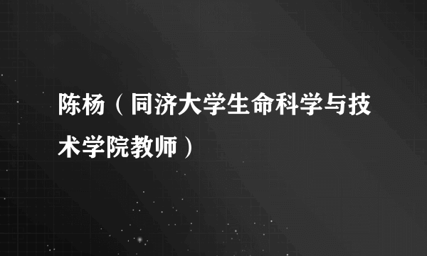 陈杨（同济大学生命科学与技术学院教师）