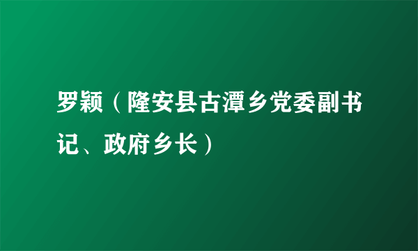 什么是罗颖（隆安县古潭乡党委副书记、政府乡长）