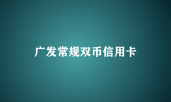 广发常规双币信用卡