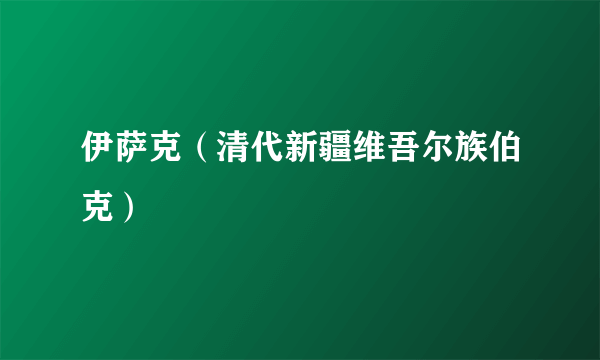 什么是伊萨克（清代新疆维吾尔族伯克）