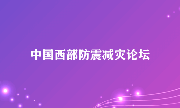 中国西部防震减灾论坛