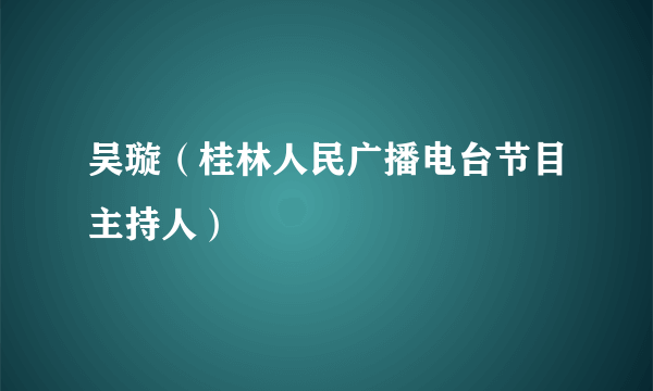 什么是吴璇（桂林人民广播电台节目主持人）