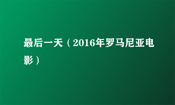 最后一天（2016年罗马尼亚电影）