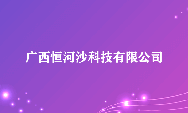 广西恒河沙科技有限公司