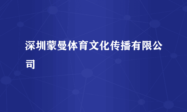 什么是深圳蒙曼体育文化传播有限公司