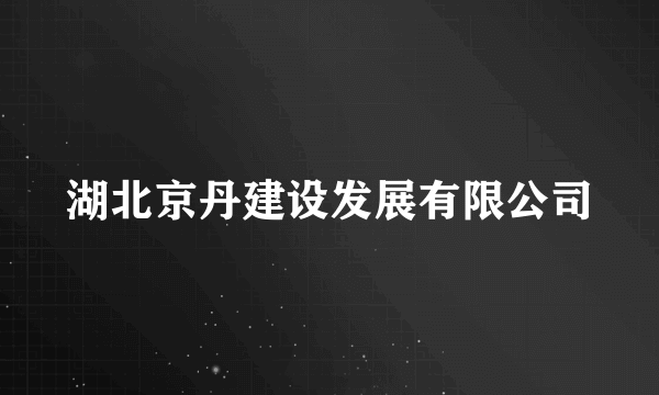 什么是湖北京丹建设发展有限公司