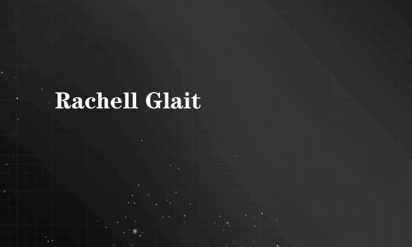 什么是Rachell Glait