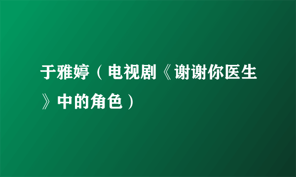 什么是于雅婷（电视剧《谢谢你医生》中的角色）