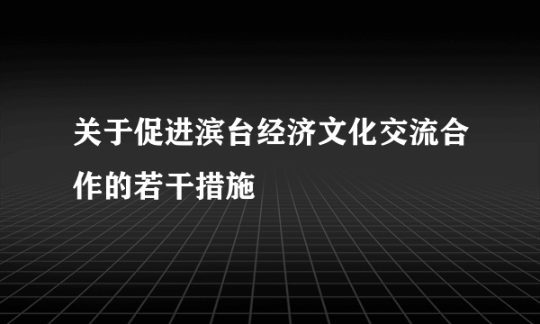 关于促进滨台经济文化交流合作的若干措施