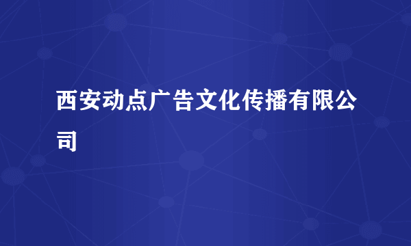 西安动点广告文化传播有限公司