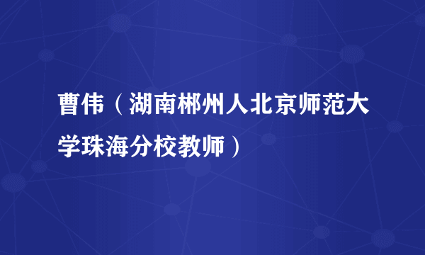 曹伟（湖南郴州人北京师范大学珠海分校教师）