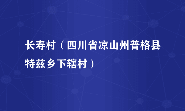 长寿村（四川省凉山州普格县特兹乡下辖村）