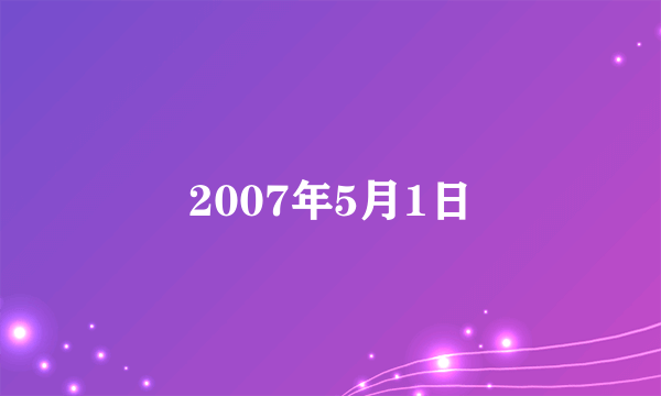 什么是2007年5月1日