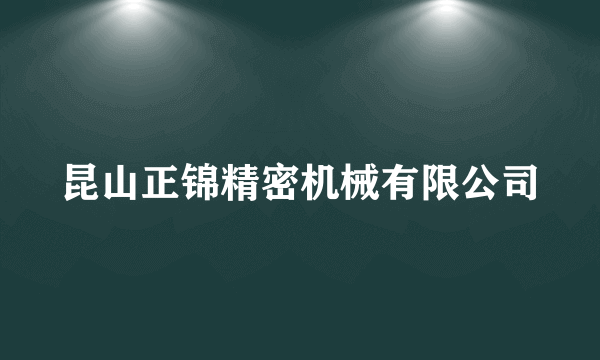 什么是昆山正锦精密机械有限公司