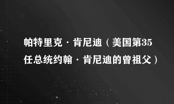 帕特里克·肯尼迪（美国第35任总统约翰·肯尼迪的曾祖父）