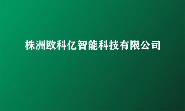 株洲欧科亿智能科技有限公司