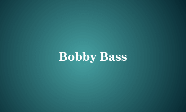 什么是Bobby Bass