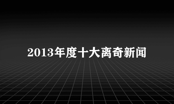 2013年度十大离奇新闻