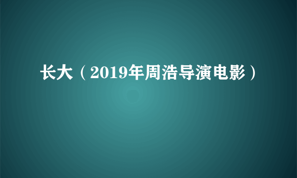 长大（2019年周浩导演电影）