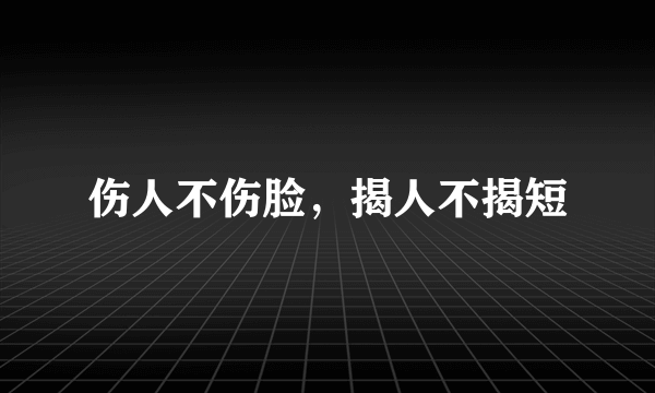 伤人不伤脸，揭人不揭短