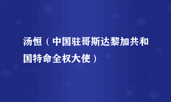 汤恒（中国驻哥斯达黎加共和国特命全权大使）