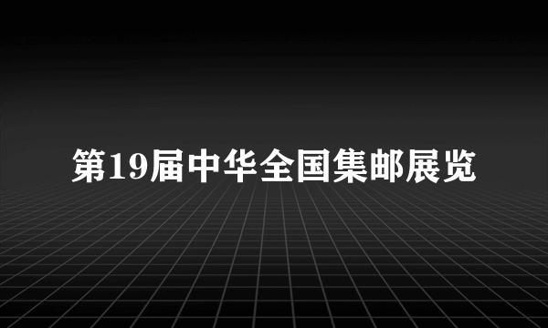 第19届中华全国集邮展览