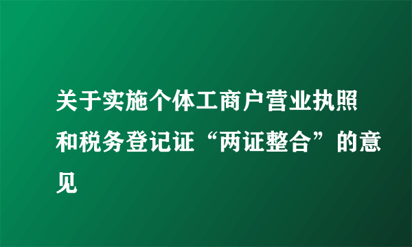 关于实施个体工商户营业执照和税务登记证“两证整合”的意见