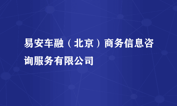 易安车融（北京）商务信息咨询服务有限公司