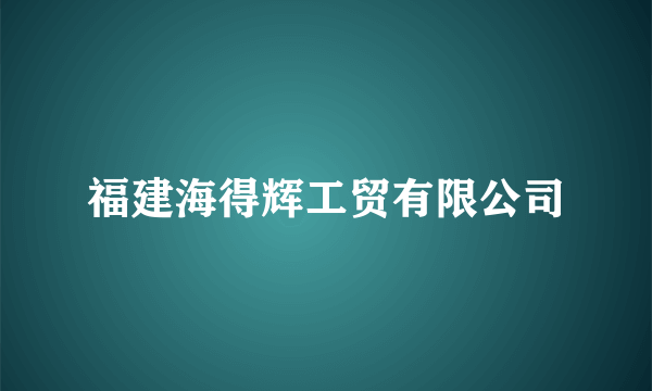 福建海得辉工贸有限公司