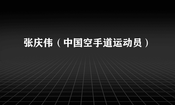 什么是张庆伟（中国空手道运动员）