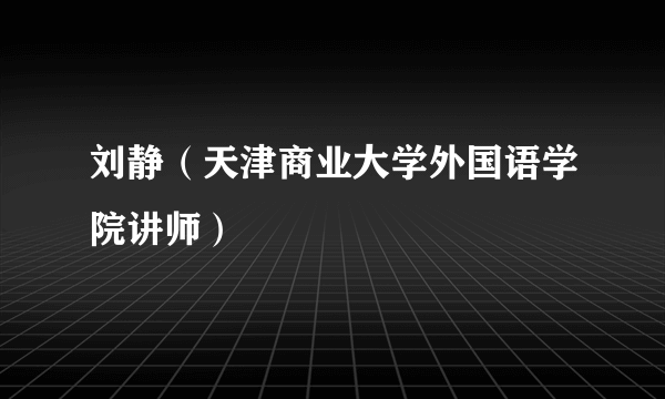 刘静（天津商业大学外国语学院讲师）