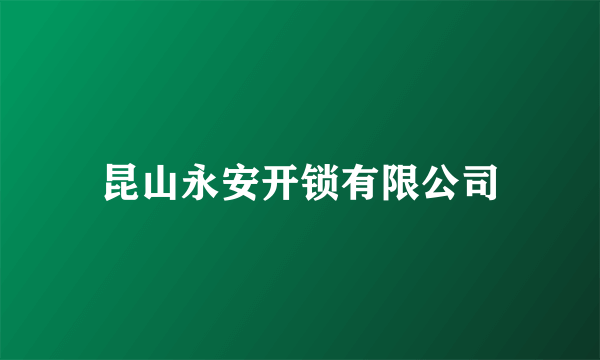 什么是昆山永安开锁有限公司